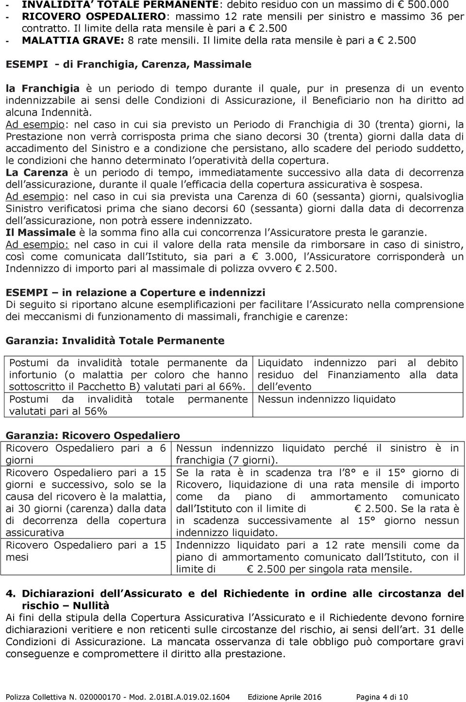 500 ESEMPI - di Franchigia, Carenza, Massimale la Franchigia è un periodo di tempo durante il quale, pur in presenza di un evento indennizzabile ai sensi delle Condizioni di Assicurazione, il