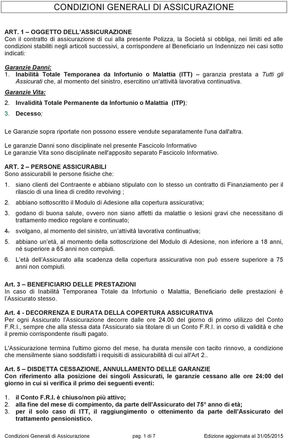 al Beneficiario un Indennizzo nei casi sotto indicati: Garanzie Danni: 1.