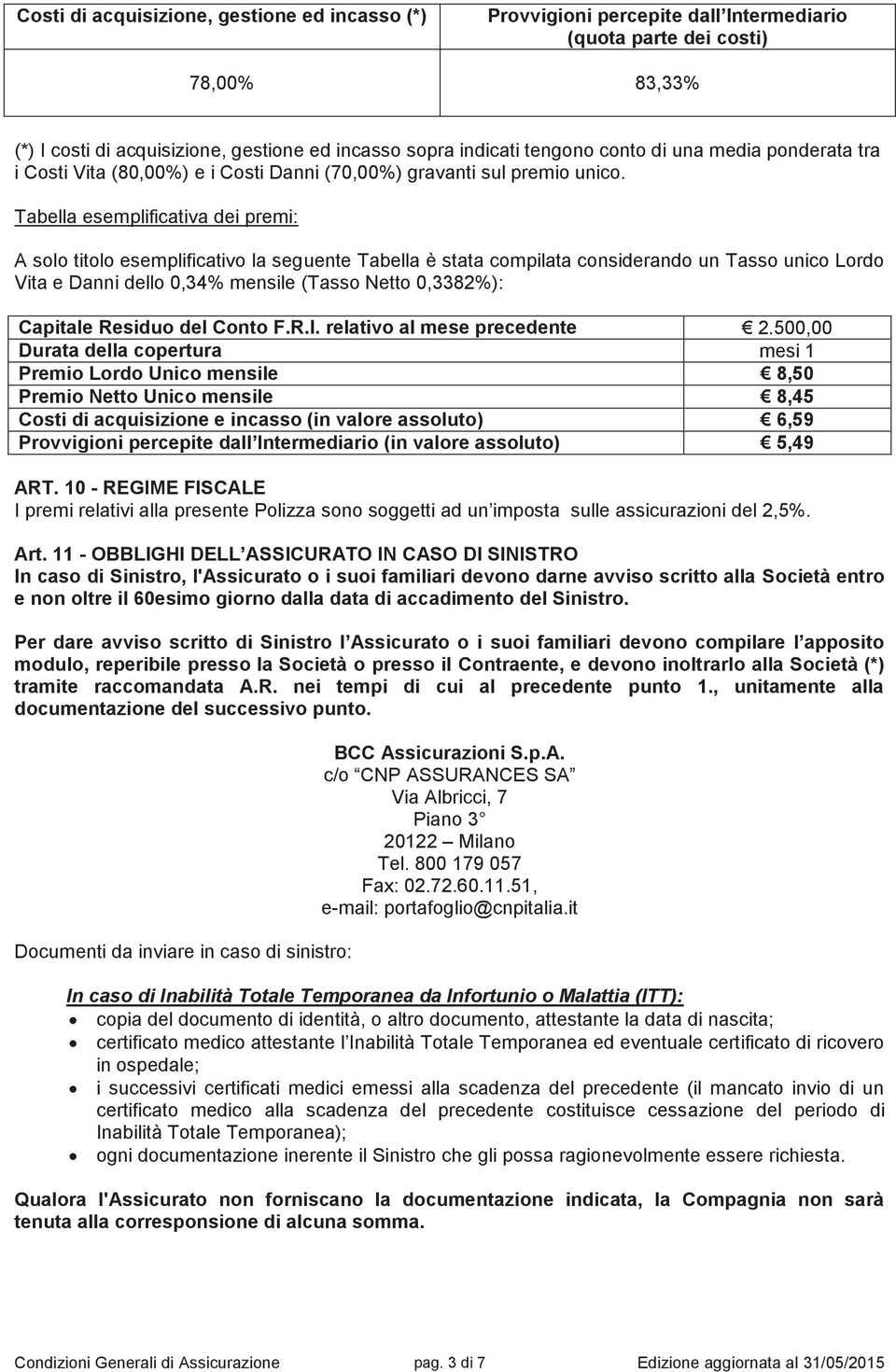 Tabella esemplificativa dei premi: A solo titolo esemplificativo la seguente Tabella è stata compilata considerando un Tasso unico Lordo Vita e Danni dello 0,34% mensile (Tasso Netto 0,3382%):