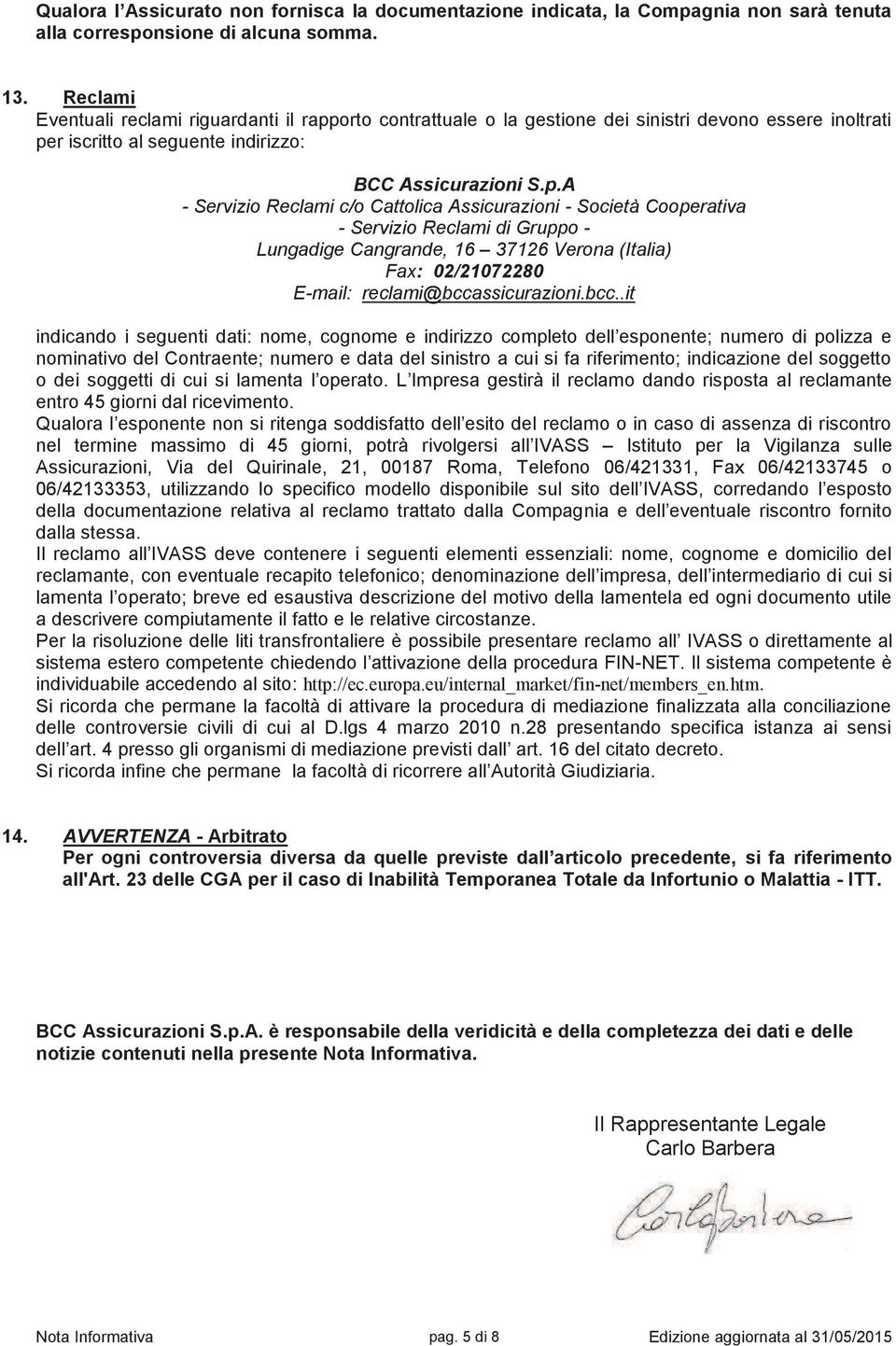 orto contrattuale o la gestione dei sinistri devono essere inoltrati pe