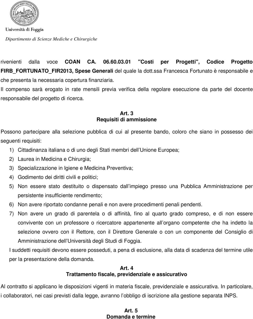 Il compenso sarà erogato in rate mensili previa verifica della regolare esecuzione da parte del docente responsabile del progetto di ricerca. Art.