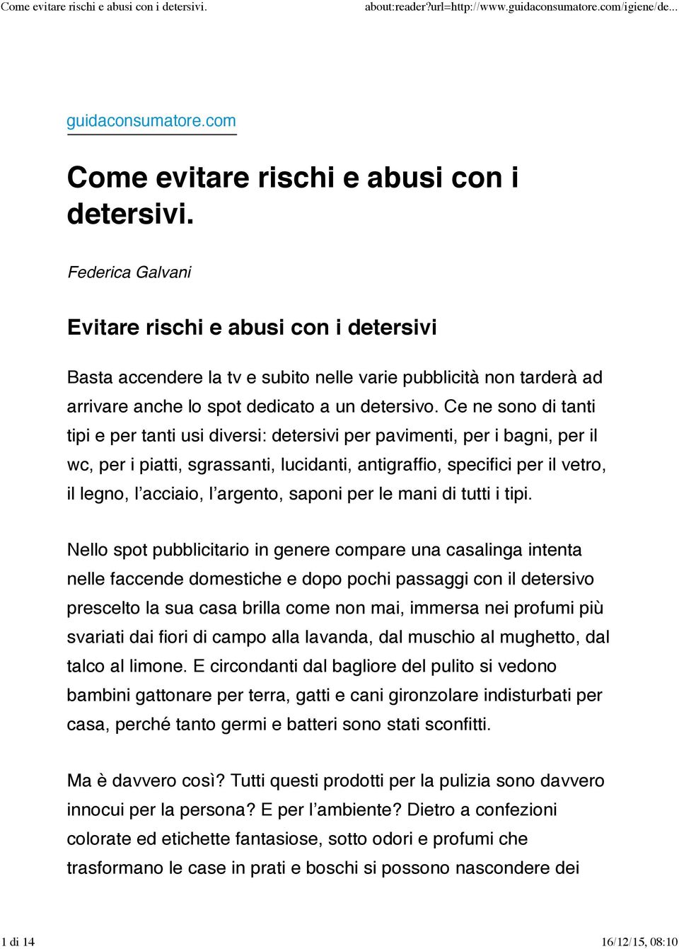 Ce ne sono di tanti tipi e per tanti usi diversi: detersivi per pavimenti, per i bagni, per il wc, per i piatti, sgrassanti, lucidanti, antigraffio, specifici per il vetro, il legno, l acciaio, l