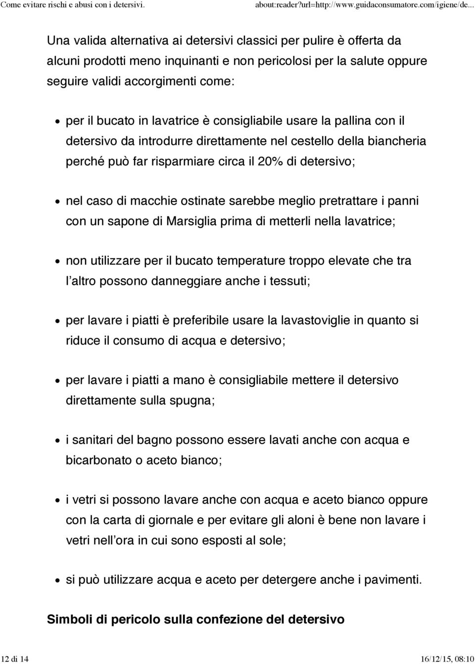 meglio pretrattare i panni con un sapone di Marsiglia prima di metterli nella lavatrice; non utilizzare per il bucato temperature troppo elevate che tra l altro possono danneggiare anche i tessuti;