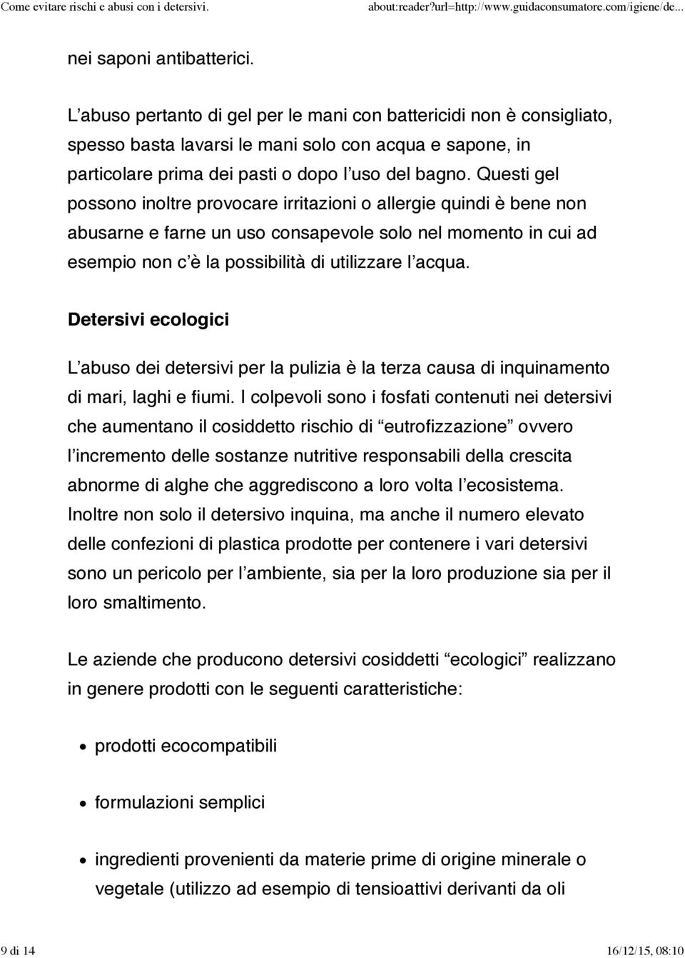 Questi gel possono inoltre provocare irritazioni o allergie quindi è bene non abusarne e farne un uso consapevole solo nel momento in cui ad esempio non c è la possibilità di utilizzare l acqua.