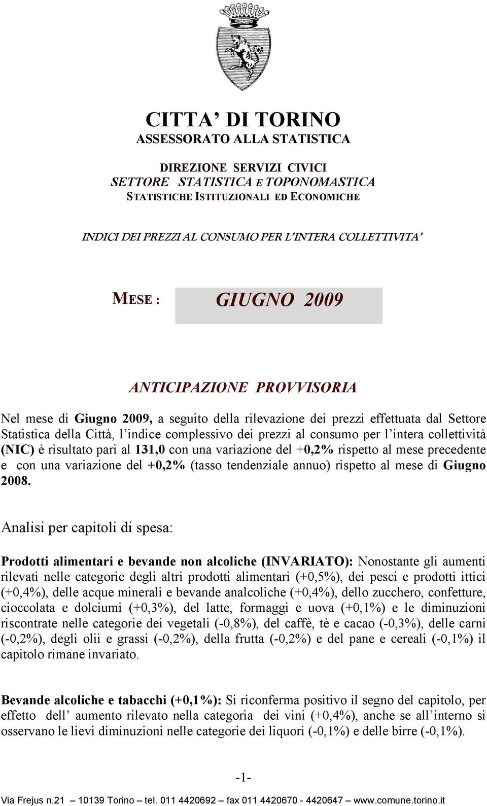 per l intera collettività (NIC) è risultato pari al 131,0 con una variazione del +0,2% rispetto al mese precedente e con una variazione del +0,2% (tasso tendenziale annuo) rispetto al mese di Giugno