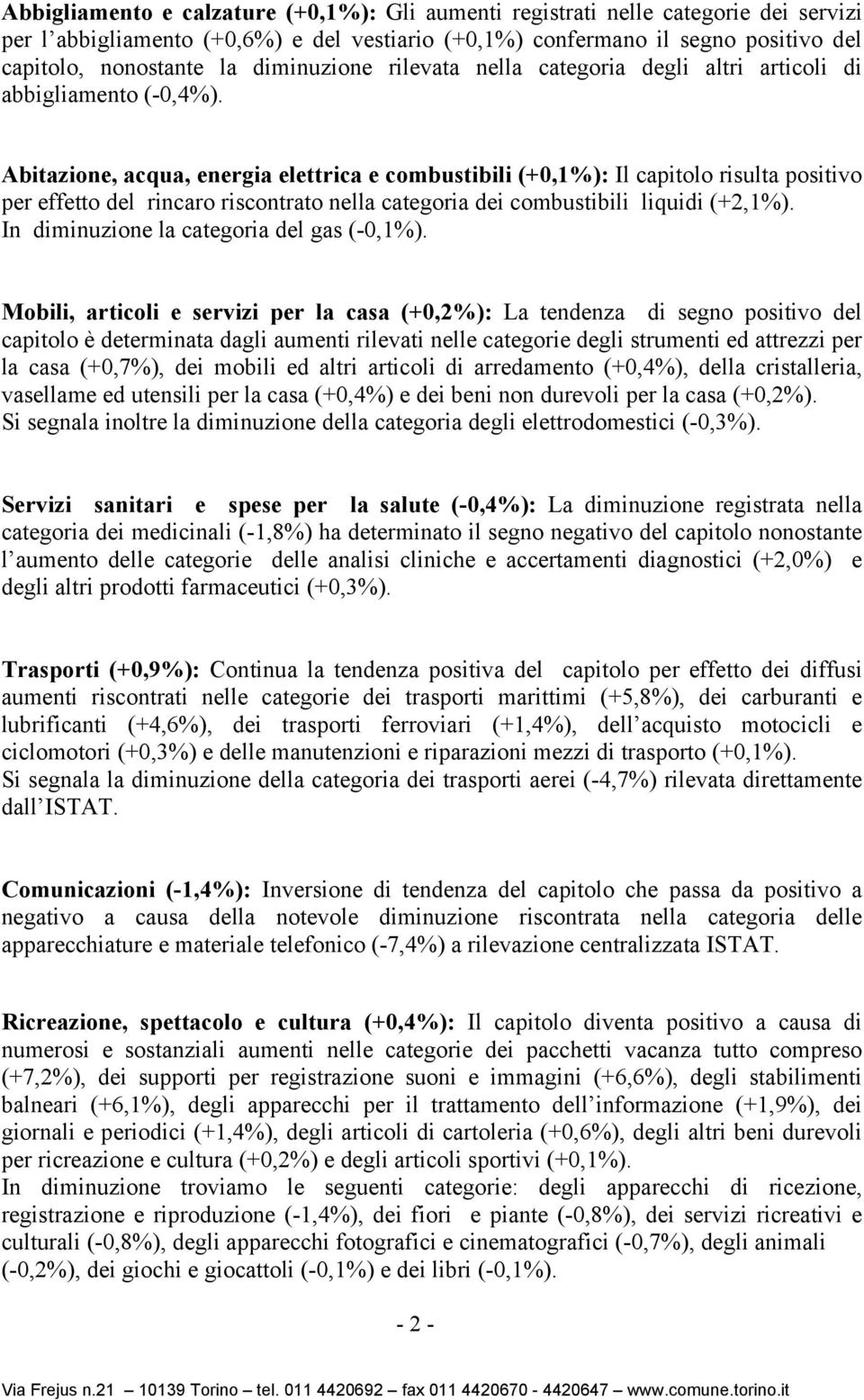 Abitazione, acqua, energia elettrica e combustibili (+0,1%): Il capitolo risulta positivo per effetto del rincaro riscontrato nella categoria dei combustibili liquidi (+2,1%).