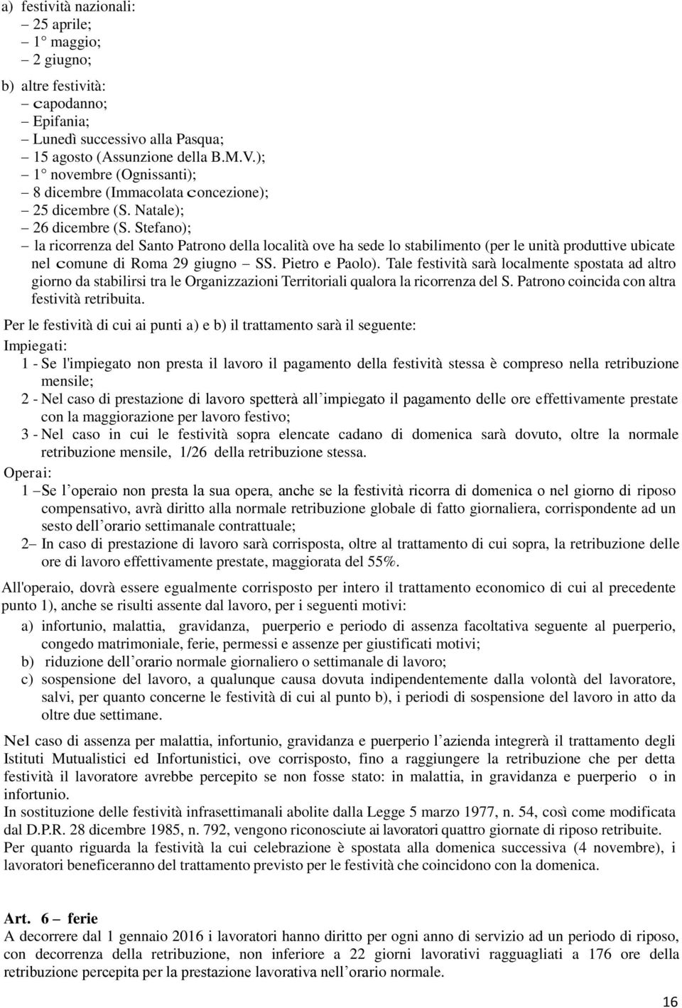 Stefano); la ricorrenza del Santo Patrono della località ove ha sede lo stabilimento (per le unità produttive ubicate nel comune di Roma 29 giugno SS. Pietro e Paolo).