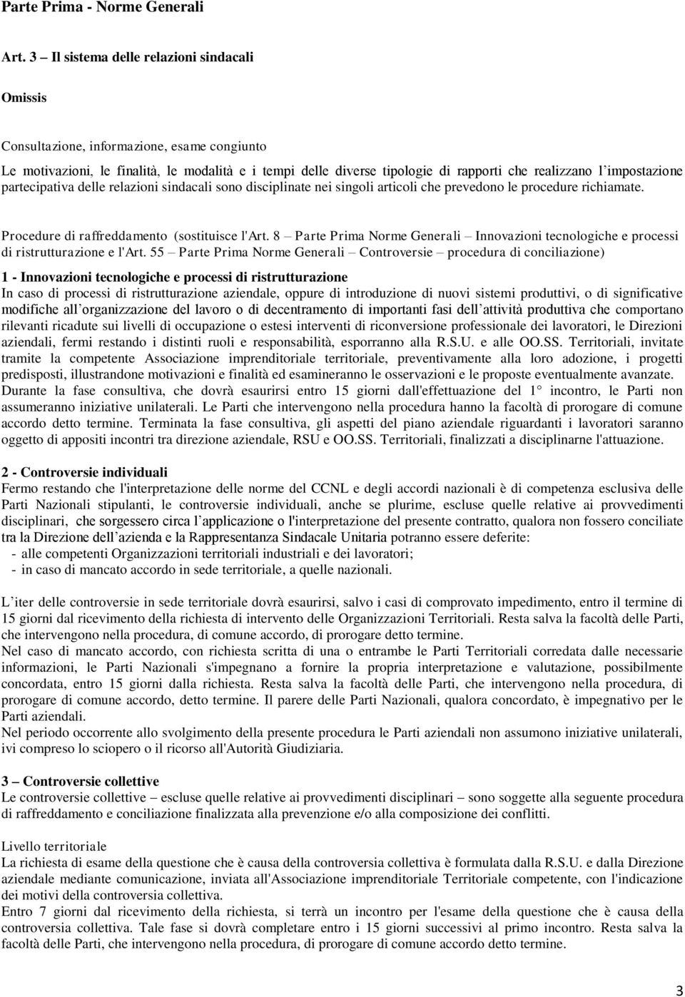 impostazione partecipativa delle relazioni sindacali sono disciplinate nei singoli articoli che prevedono le procedure richiamate. Procedure di raffreddamento (sostituisce l'art.