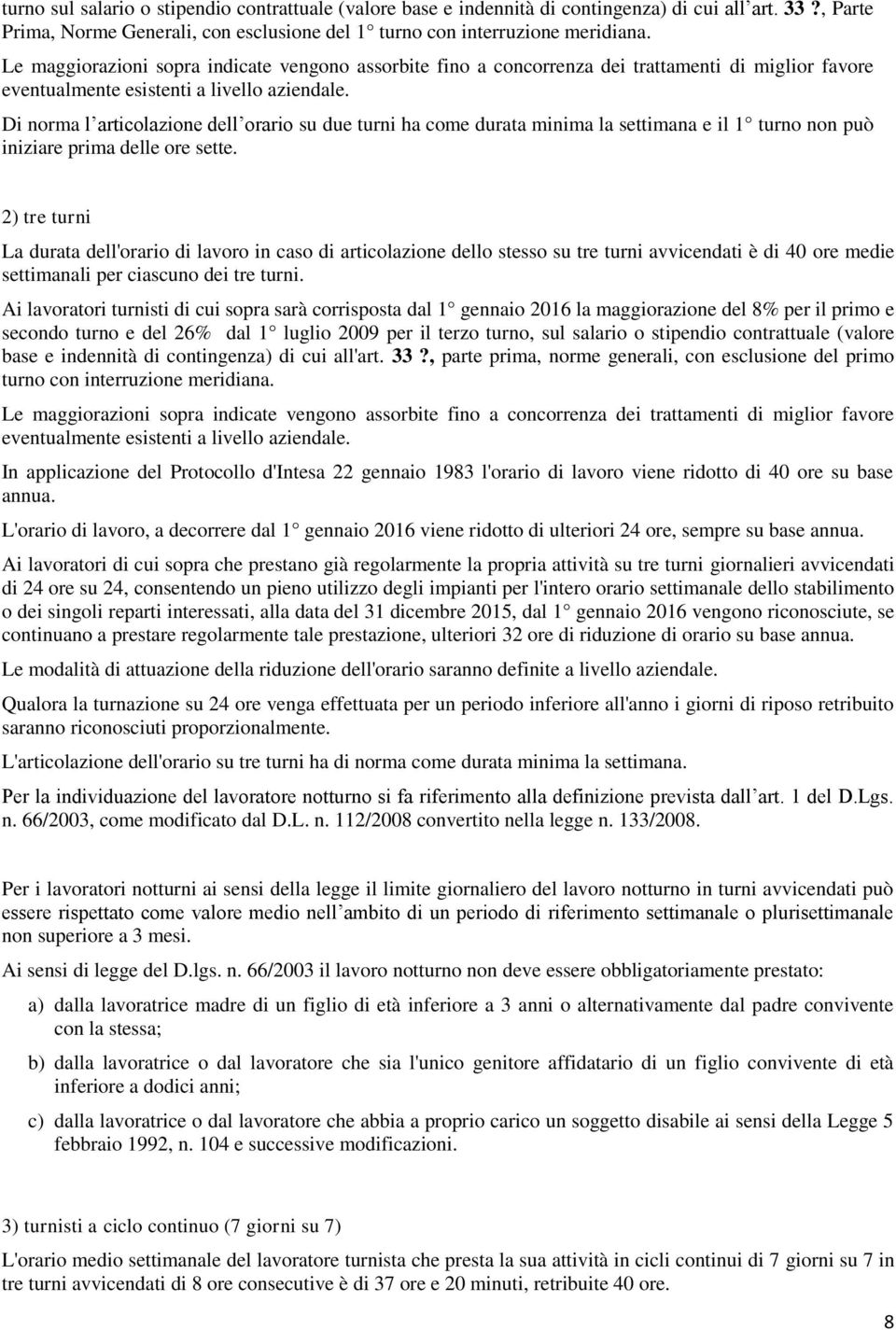 Di norma l articolazione dell orario su due turni ha come durata minima la settimana e il 1 turno non può iniziare prima delle ore sette.