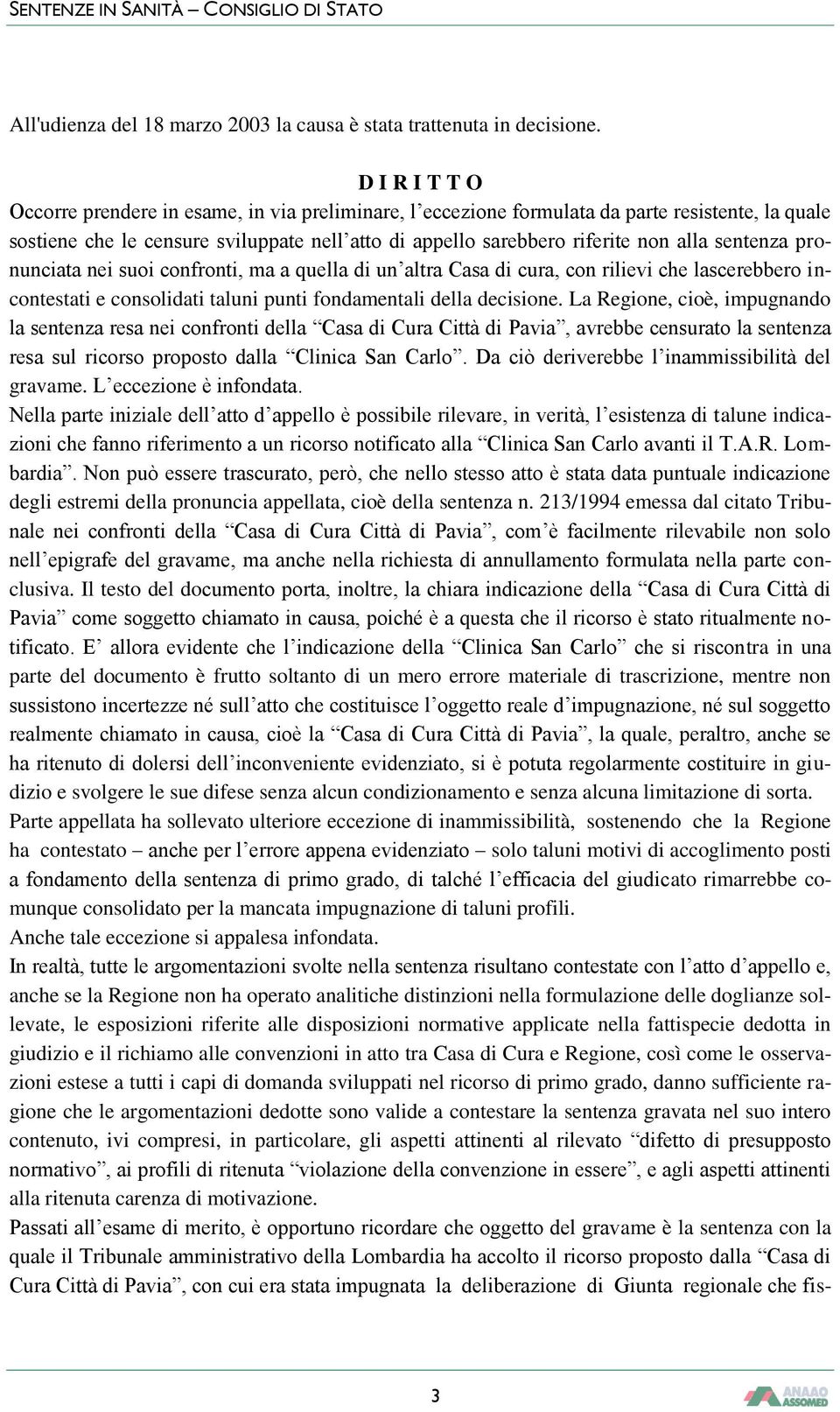 sentenza pronunciata nei suoi confronti, ma a quella di un altra Casa di cura, con rilievi che lascerebbero incontestati e consolidati taluni punti fondamentali della decisione.