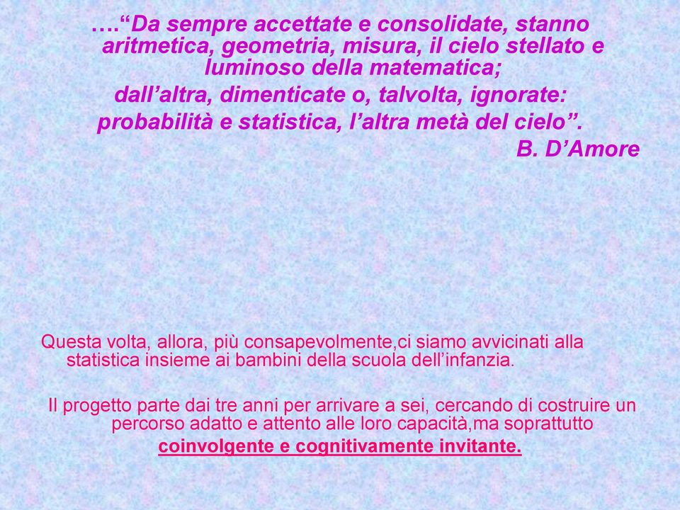 D Amore Questa volta, allora, più consapevolmente,ci siamo avvicinati alla statistica insieme ai bambini della scuola dell infanzia.