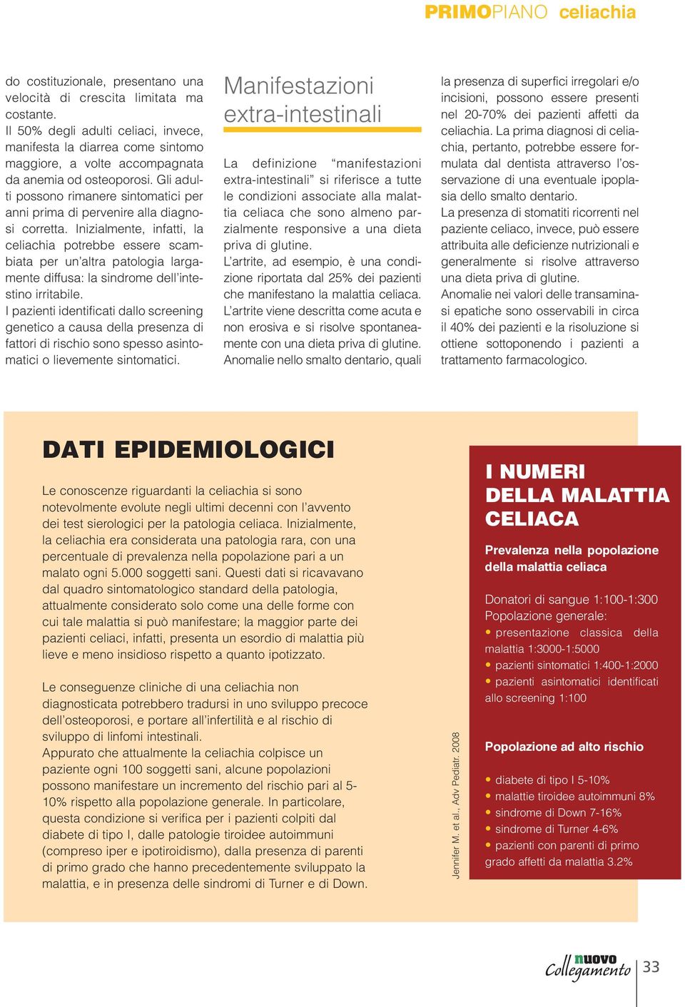 Gli adulti possono rimanere sintomatici per anni prima di pervenire alla diagnosi corretta.