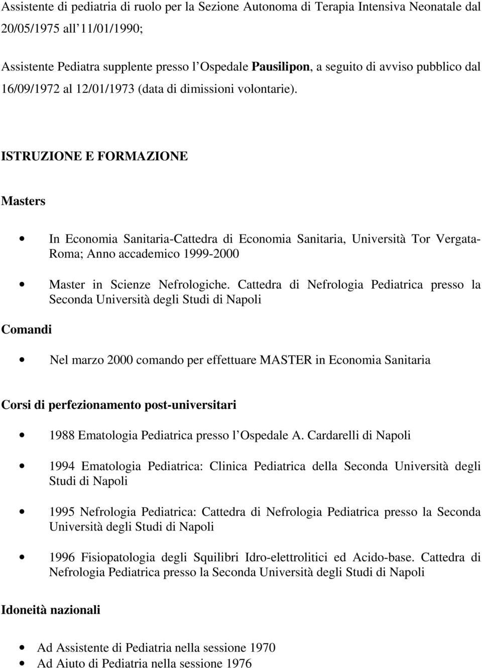 ISTRUZIONE E FORMAZIONE Masters In Economia Sanitaria-Cattedra di Economia Sanitaria, Università Tor Vergata- Roma; Anno accademico 1999-2000 Master in Scienze Nefrologiche.