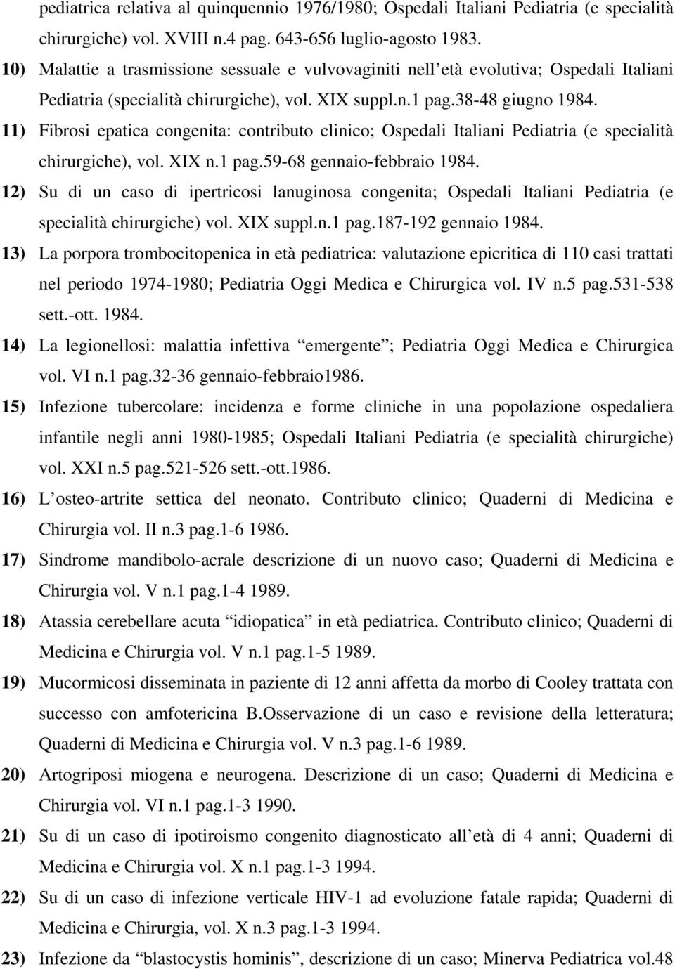 11) Fibrosi epatica congenita: contributo clinico; Ospedali Italiani Pediatria (e specialità chirurgiche), vol. XIX n.1 pag.59-68 gennaio-febbraio 1984.
