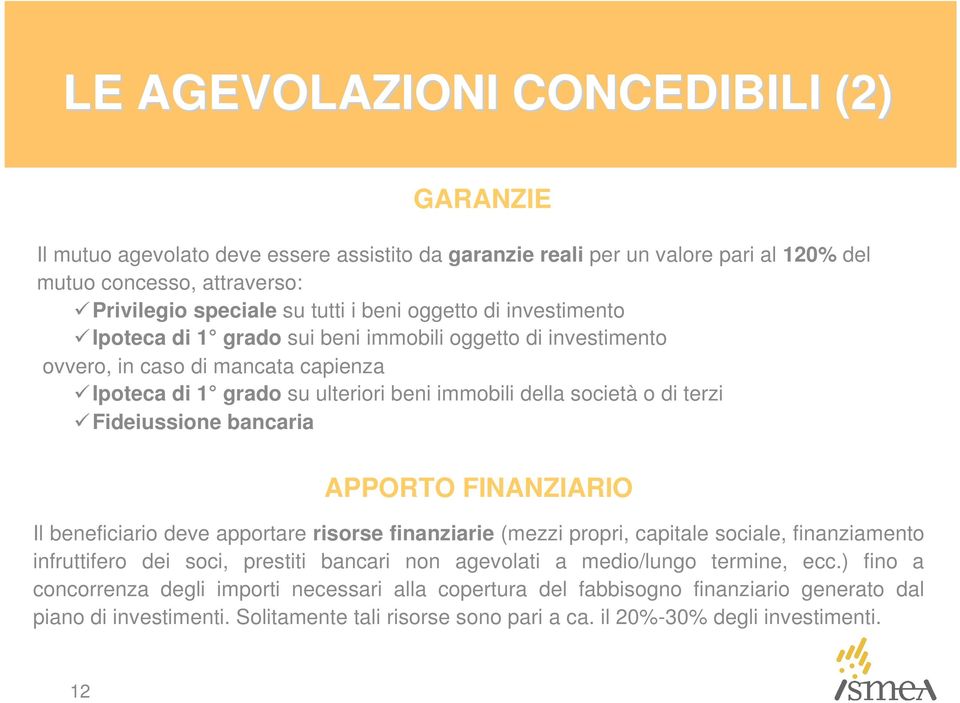 Fideiussione bancaria APPORTO FINANZIARIO Il beneficiario deve apportare risorse finanziarie (mezzi propri, capitale sociale, finanziamento infruttifero dei soci, prestiti bancari non agevolati a