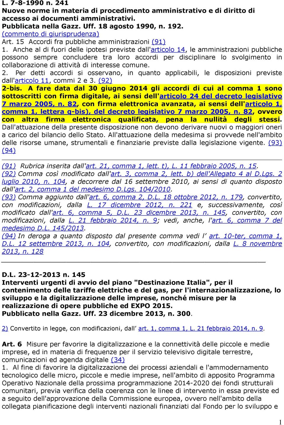 Anche al di fuori delle ipotesi previste dall'articolo 14, le amministrazioni pubbliche possono sempre concludere tra loro accordi per disciplinare lo svolgimento in collaborazione di attività di