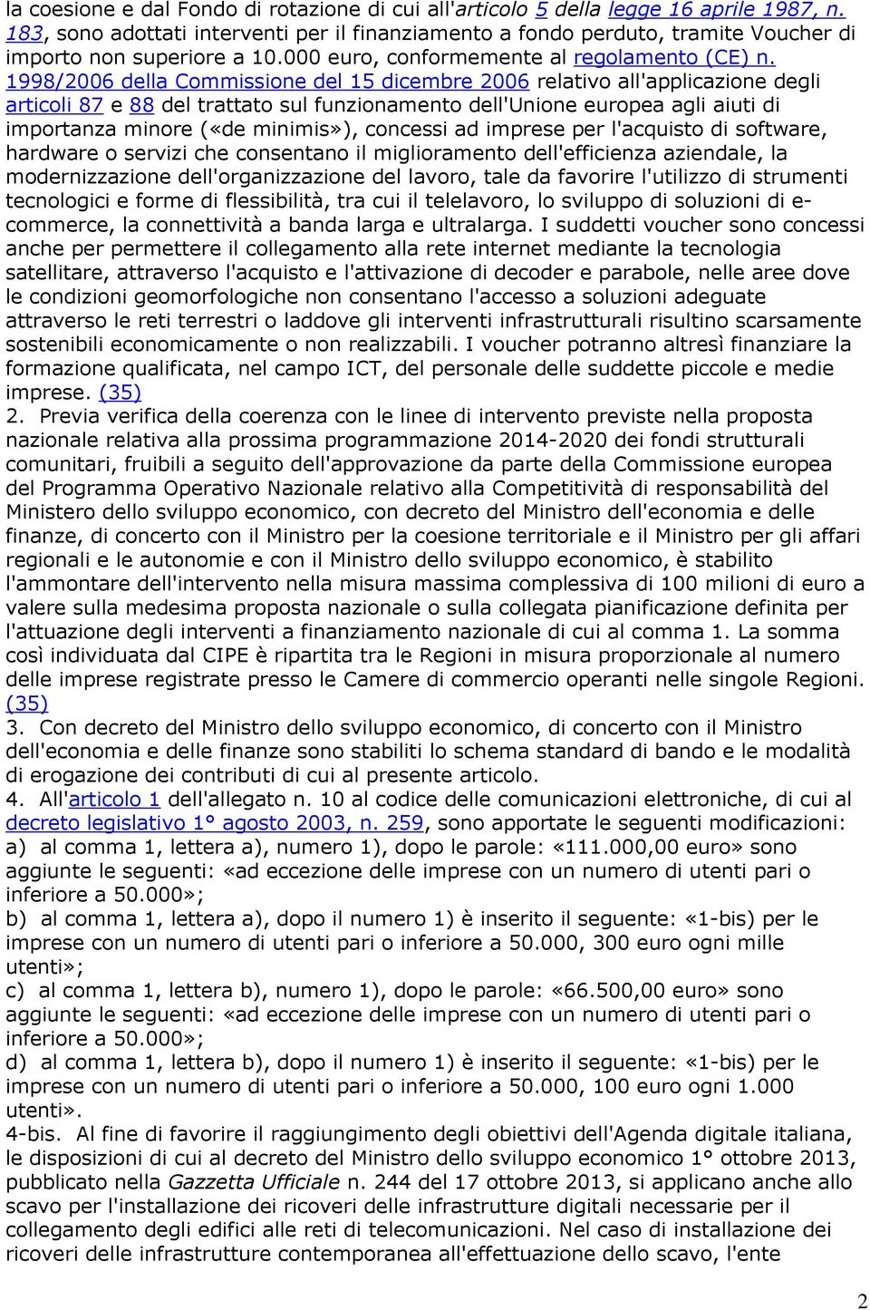 1998/2006 della Commissione del 15 dicembre 2006 relativo all'applicazione degli articoli 87 e 88 del trattato sul funzionamento dell'unione europea agli aiuti di importanza minore («de minimis»),