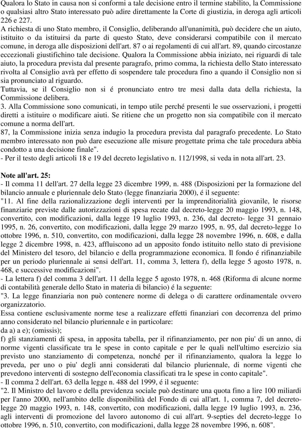 A richiesta di uno Stato membro, il Consiglio, deliberando all'unanimità, può decidere che un aiuto, istituito o da istituirsi da parte di questo Stato, deve considerarsi compatibile con il mercato