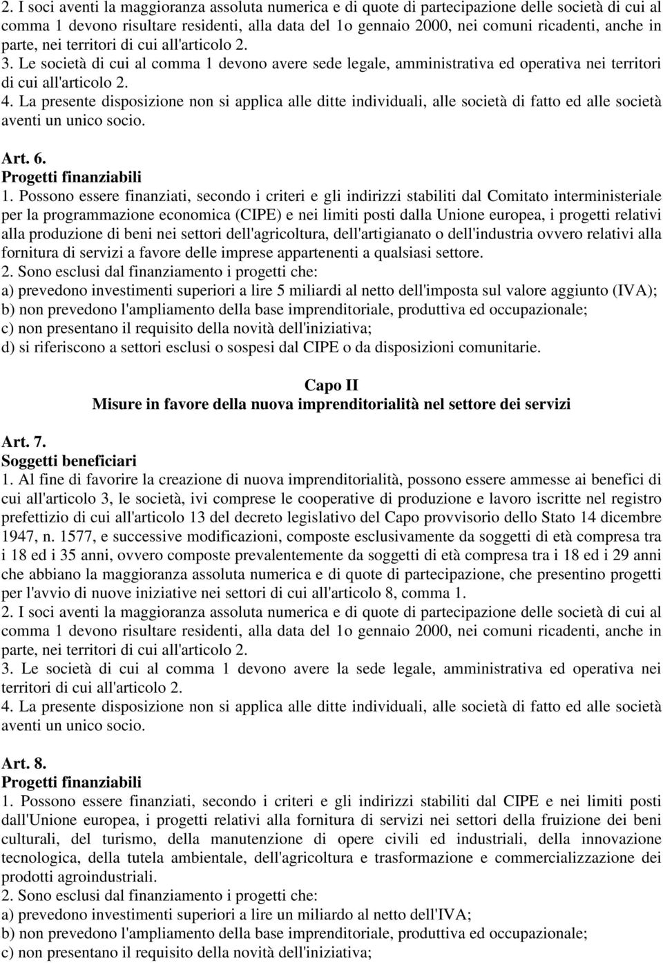 La presente disposizione non si applica alle ditte individuali, alle società di fatto ed alle società aventi un unico socio. Art. 6. Progetti finanziabili 1.