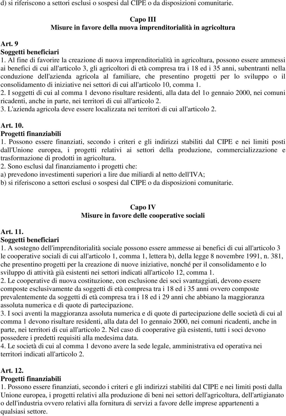 subentranti nella conduzione dell'azienda agricola al familiare, che presentino progetti per lo sviluppo o il consolidamento di iniziative nei settori di cui all'articolo 10, comma 1. 2.