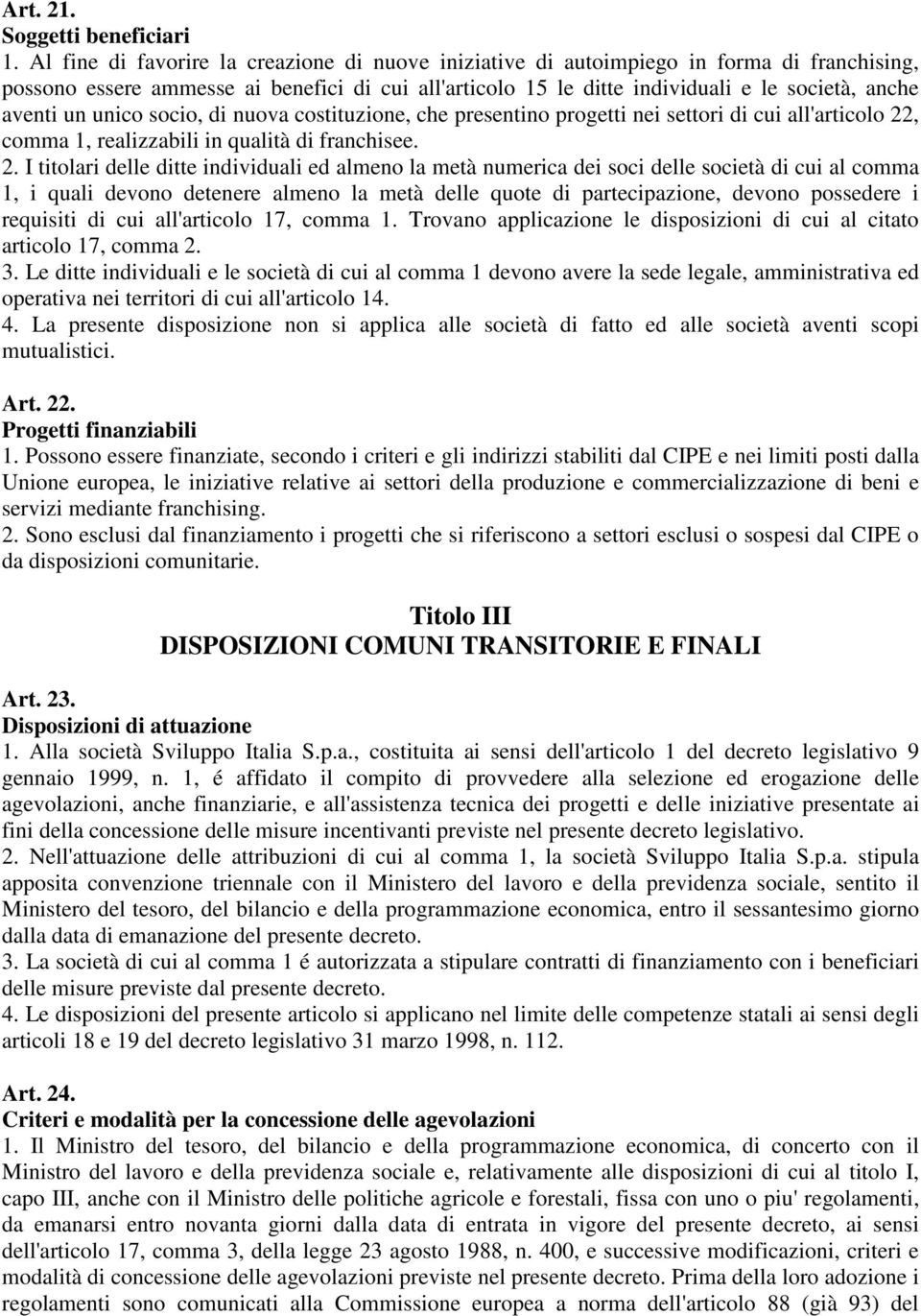 un unico socio, di nuova costituzione, che presentino progetti nei settori di cui all'articolo 22