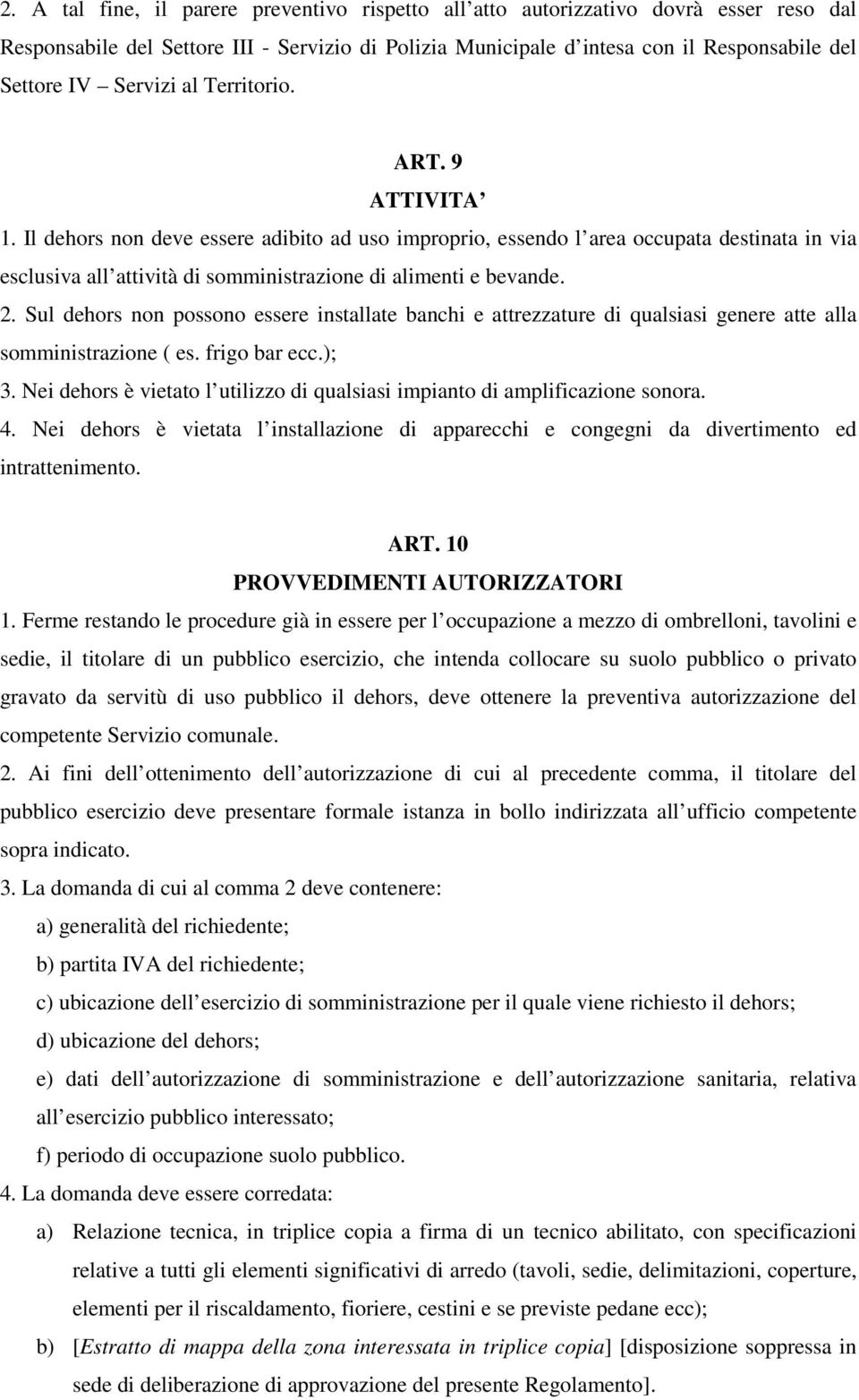 2. Sul dehors non possono essere installate banchi e attrezzature di qualsiasi genere atte alla somministrazione ( es. frigo bar ecc.); 3.