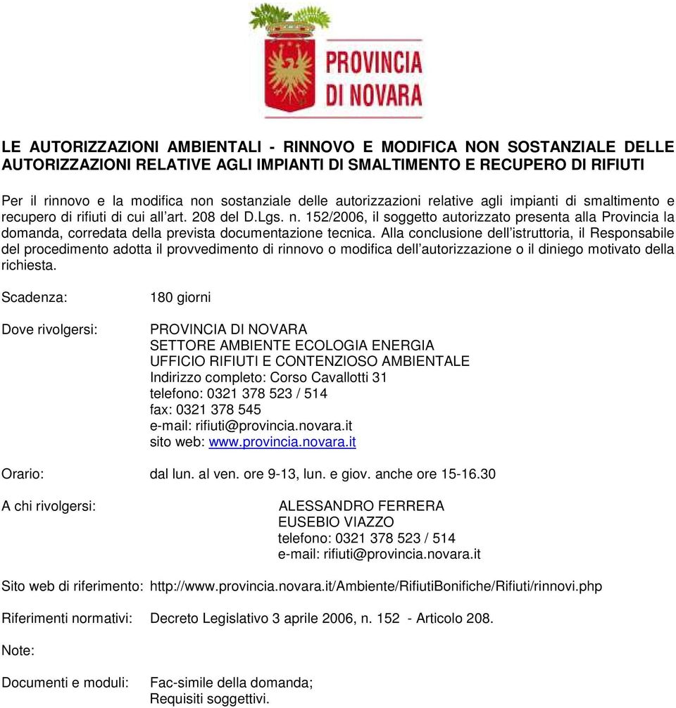 152/2006, il soggetto autorizzato presenta alla Provincia la domanda, corredata della prevista documentazione tecnica.