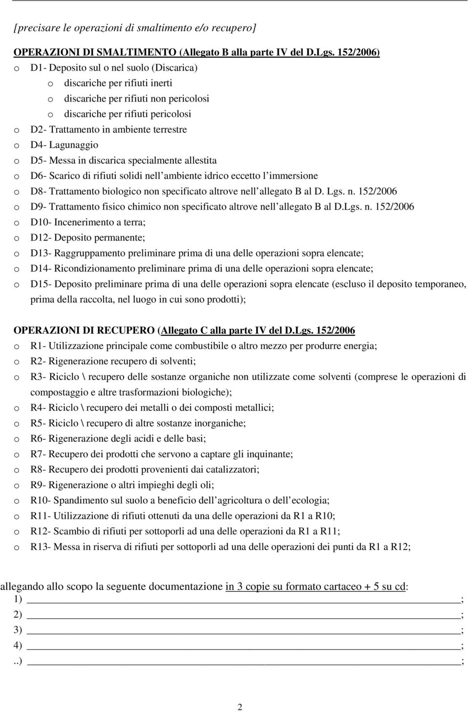 terrestre o D4- Lagunaggio o D5- Messa in discarica specialmente allestita o D6- Scarico di rifiuti solidi nell ambiente idrico eccetto l immersione o D8- Trattamento biologico non specificato