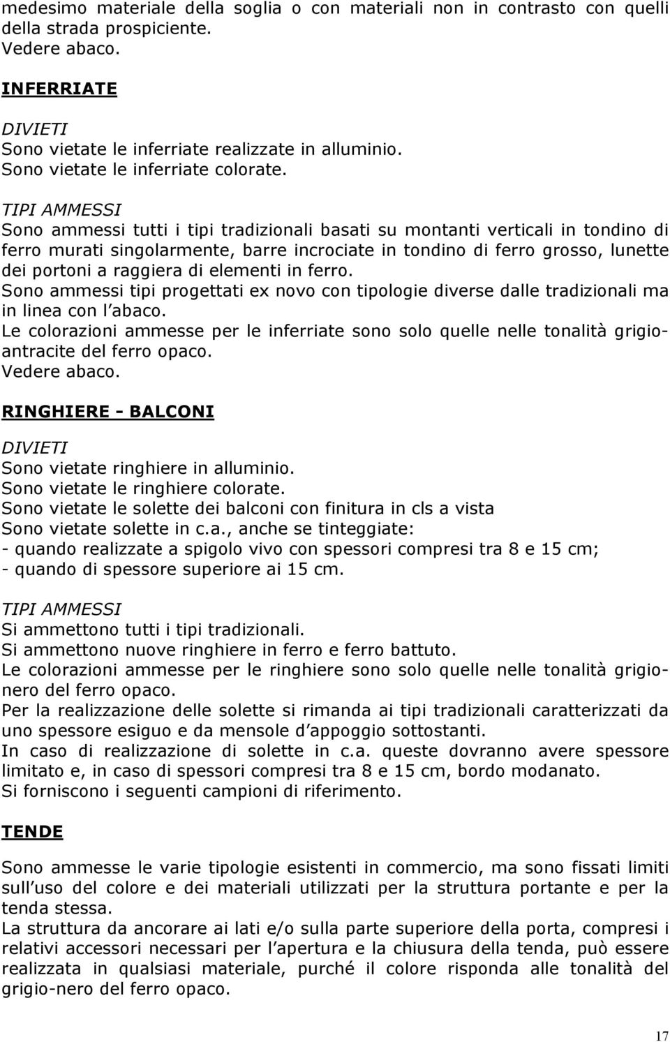 TIPI AMMESSI Sono ammessi tutti i tipi tradizionali basati su montanti verticali in tondino di ferro murati singolarmente, barre incrociate in tondino di ferro grosso, lunette dei portoni a raggiera