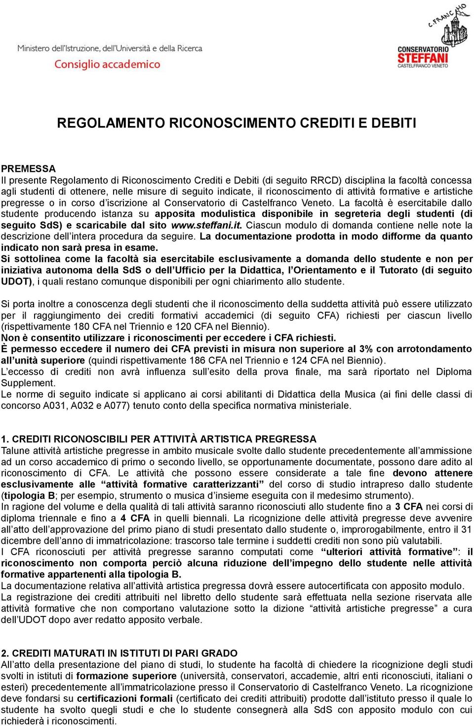 La facoltà è esercitabile dallo studente producendo istanza su apposita modulistica disponibile in segreteria degli studenti (di seguito SdS) e scaricabile dal sito www.steffani.it. Ciascun modulo di domanda contiene nelle note la descrizione dell intera procedura da seguire.