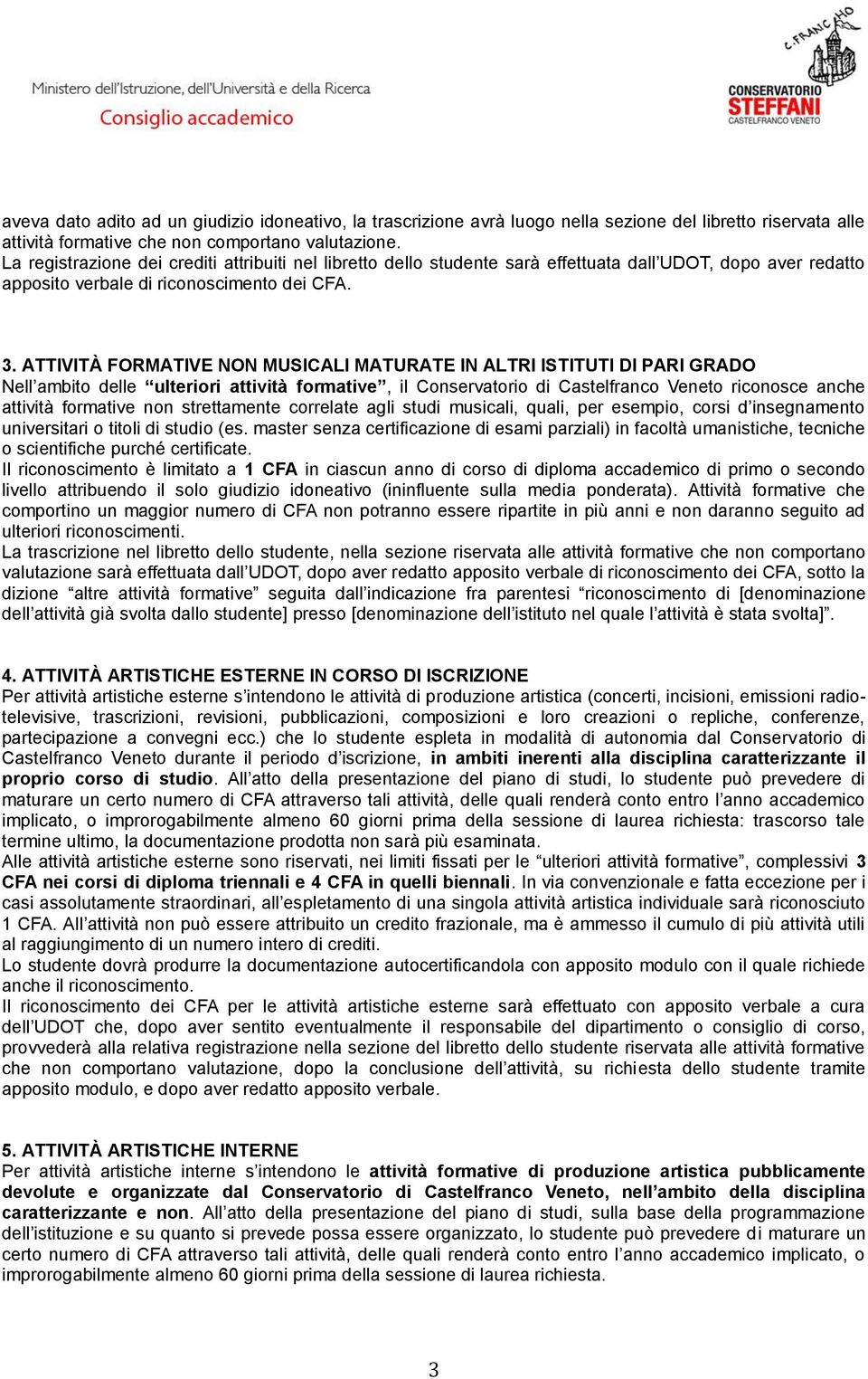 ATTIVITÀ FORMATIVE NON MUSICALI MATURATE IN ALTRI ISTITUTI DI PARI GRADO Nell ambito delle ulteriori attività formative, il Conservatorio di Castelfranco Veneto riconosce anche attività formative non