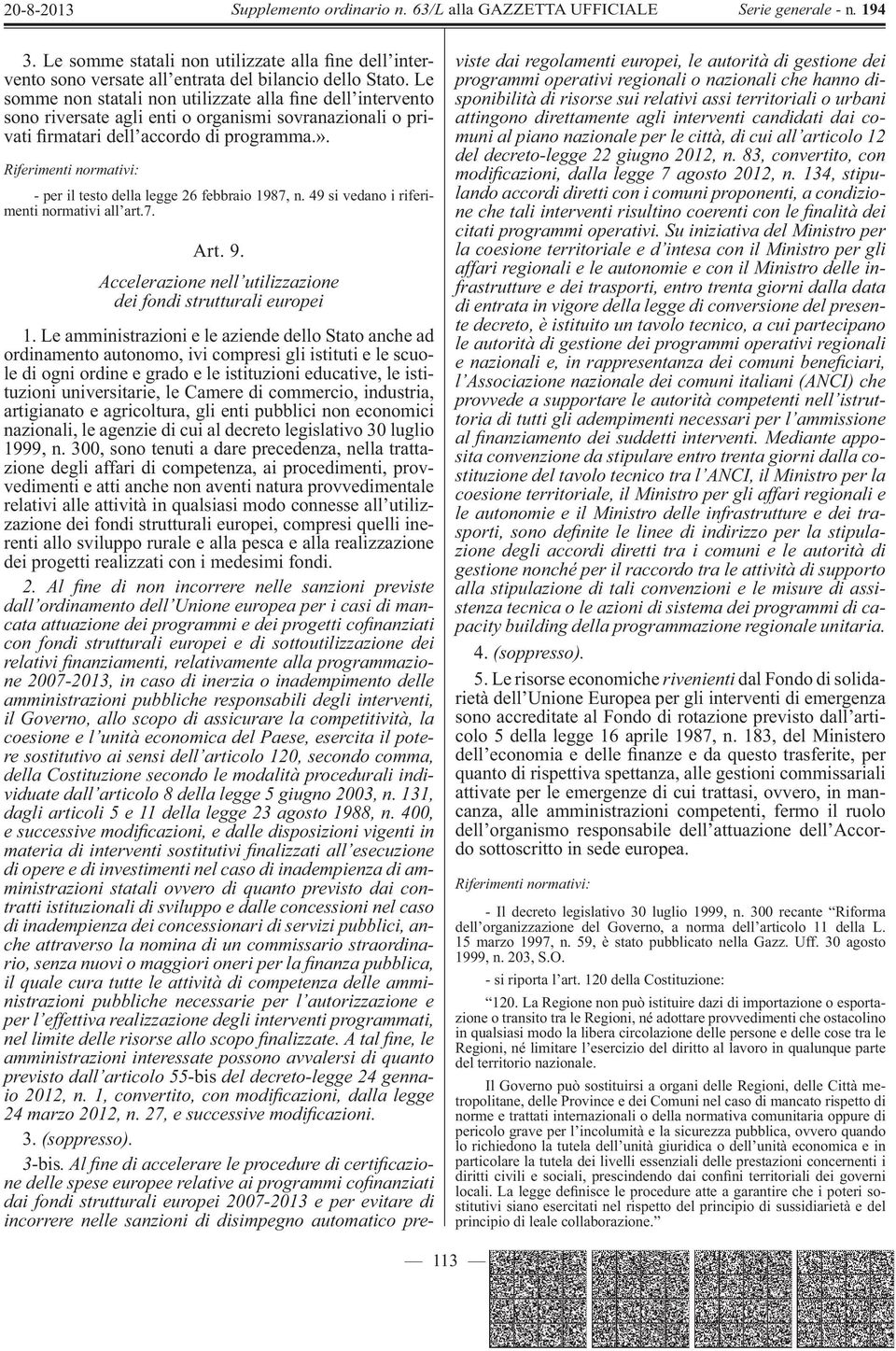 Riferimenti normativi: - per il testo della legge 26 febbraio 1987, n. 49 si vedano i riferimenti normativi all art.7. Art. 9. Accelerazione nell utilizzazione dei fondi strutturali europei 1.