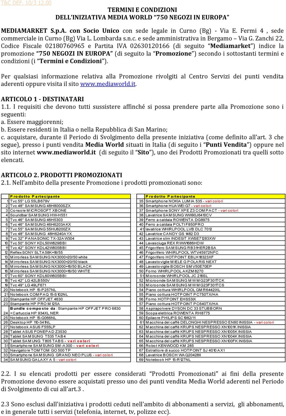 Zanchi 22, Codice Fiscale 02180760965 e Partita IVA 02630120166 (di seguito Mediamarket ) indice la promozione 750 NEGOZI IN EUROPA (di seguito la Promozione ) secondo i sottostanti termini e