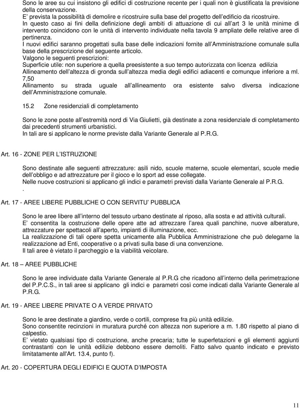 In questo caso ai fini della definizione degli ambiti di attuazione di cui all art 3 le unità minime di intervento coincidono con le unità di intervento individuate nella tavola 9 ampliate delle