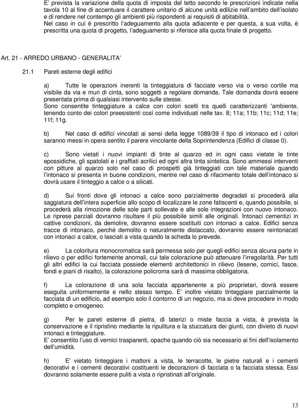 Nel caso in cui è prescritto l adeguamento alla quota adiacente e per questa, a sua volta, è prescritta una quota di progetto, l adeguamento si riferisce alla quota finale di progetto. Art.