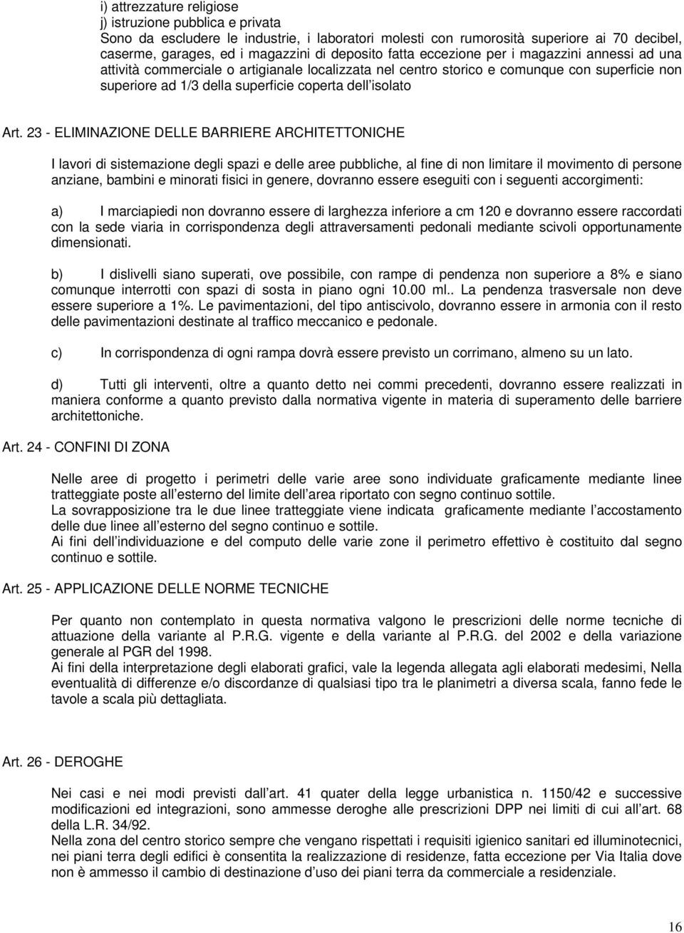 Art. 23 - ELIMINAZIONE DELLE BARRIERE ARCHITETTONICHE I lavori di sistemazione degli spazi e delle aree pubbliche, al fine di non limitare il movimento di persone anziane, bambini e minorati fisici