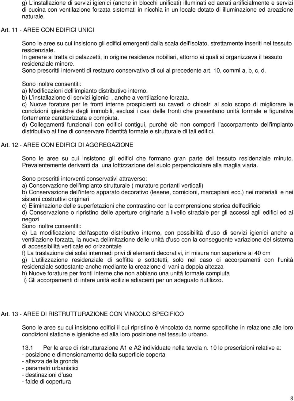 In genere si tratta di palazzetti, in origine residenze nobiliari, attorno ai quali si organizzava il tessuto residenziale minore.