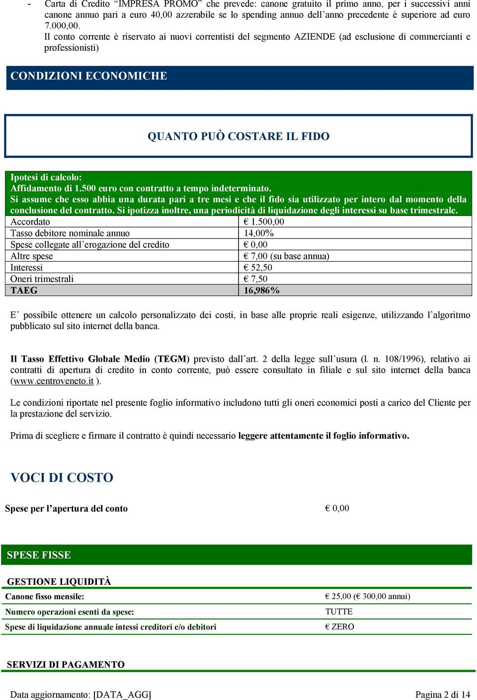 Il conto corrente è riservato ai nuovi correntisti del segmento AZIENDE (ad esclusione di commercianti e professionisti) SULLA BANCA CONDIZIONI ECONOMICHE QUANTO PUÒ COSTARE IL FIDO Ipotesi di