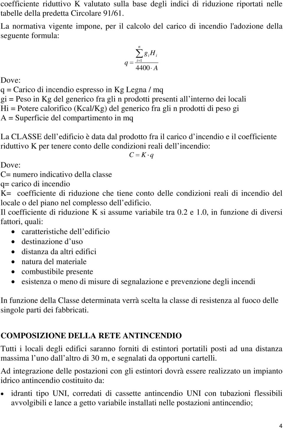 del generico fra gli n prodotti presenti all interno dei locali Hi = Potere calorifico (Kcal/Kg) del generico fra gli n prodotti di peso gi A = Superficie del compartimento in mq La CLASSE dell