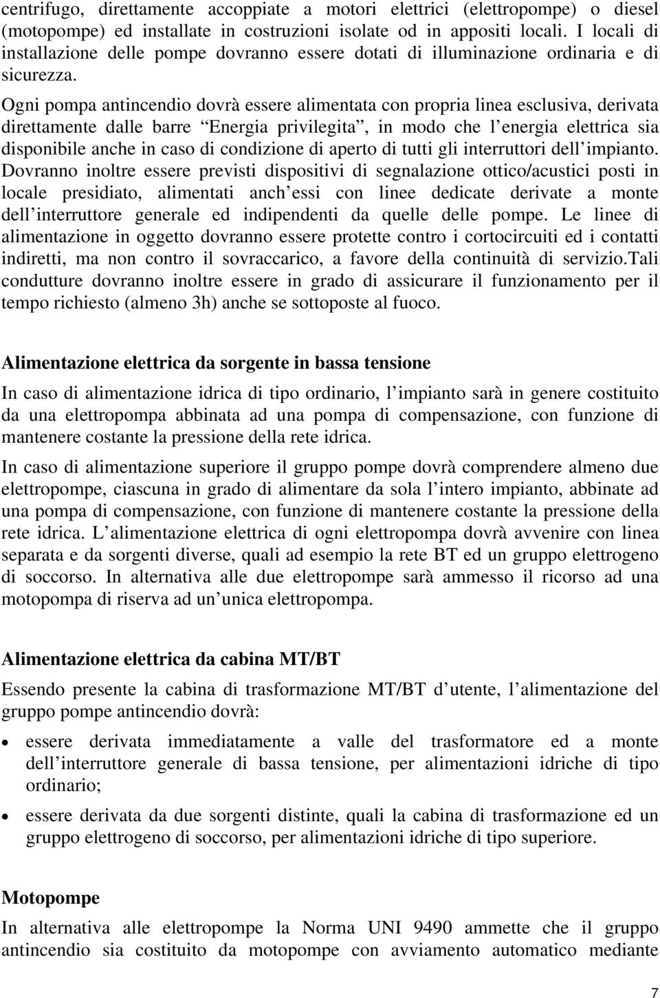 Ogni pompa antincendio dovrà essere alimentata con propria linea esclusiva, derivata direttamente dalle barre Energia privilegita, in modo che l energia elettrica sia disponibile anche in caso di