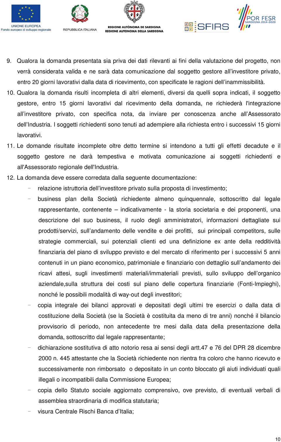 Qualora la domanda risulti incompleta di altri elementi, diversi da quelli sopra indicati, il soggetto gestore, entro 15 giorni lavorativi dal ricevimento della domanda, ne richiederà l'integrazione