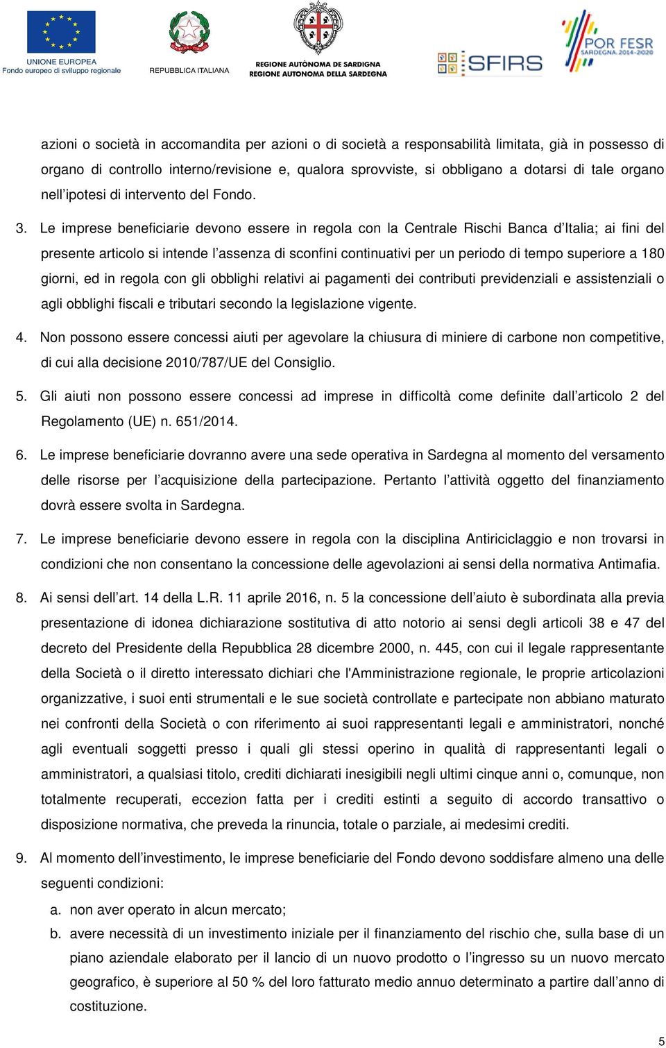 Le imprese beneficiarie devono essere in regola con la Centrale Rischi Banca d Italia; ai fini del presente articolo si intende l assenza di sconfini continuativi per un periodo di tempo superiore a