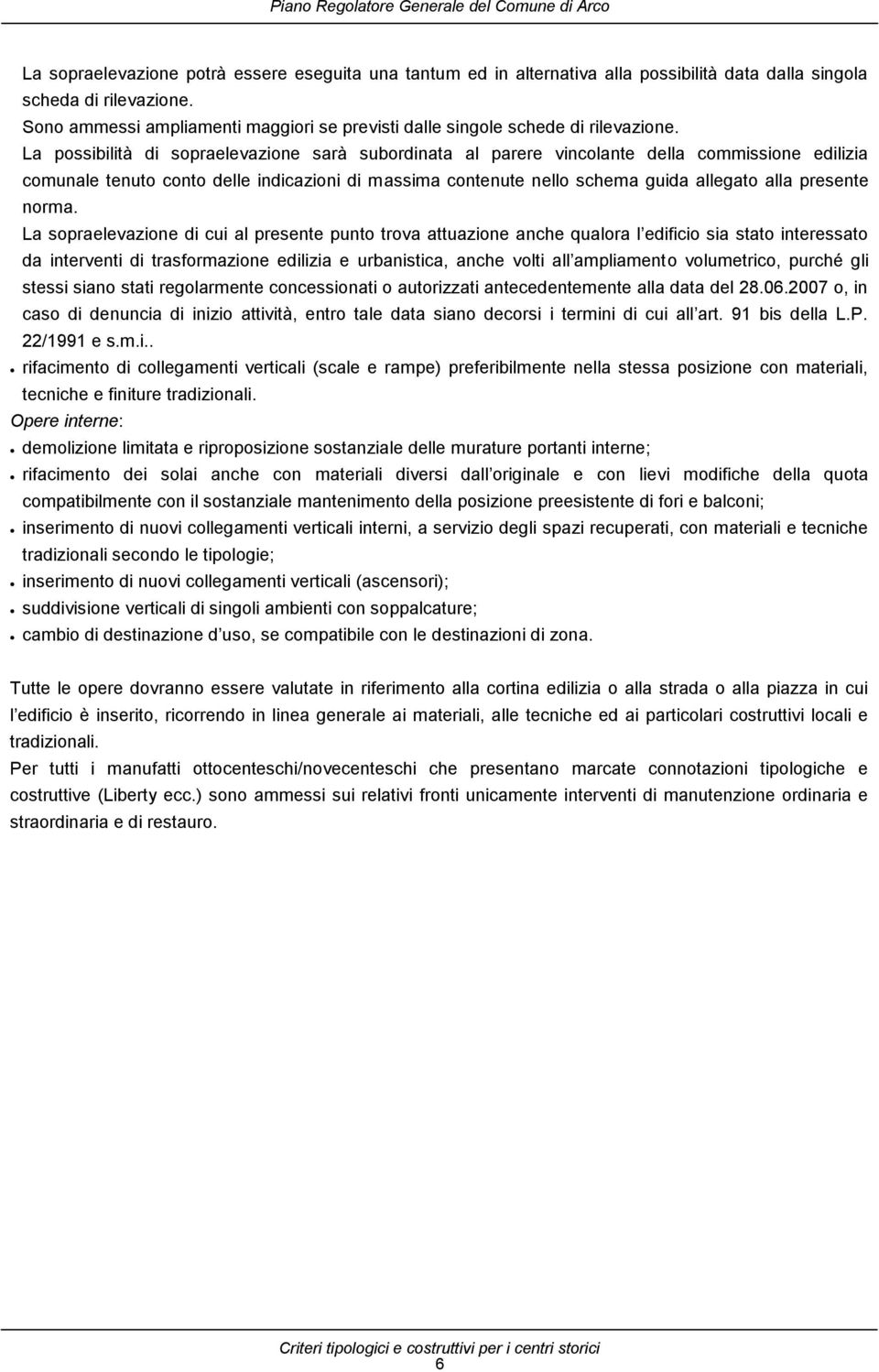 La possibilità di sopraelevazione sarà subordinata al parere vincolante della commissione edilizia comunale tenuto conto delle indicazioni di massima contenute nello schema guida allegato alla