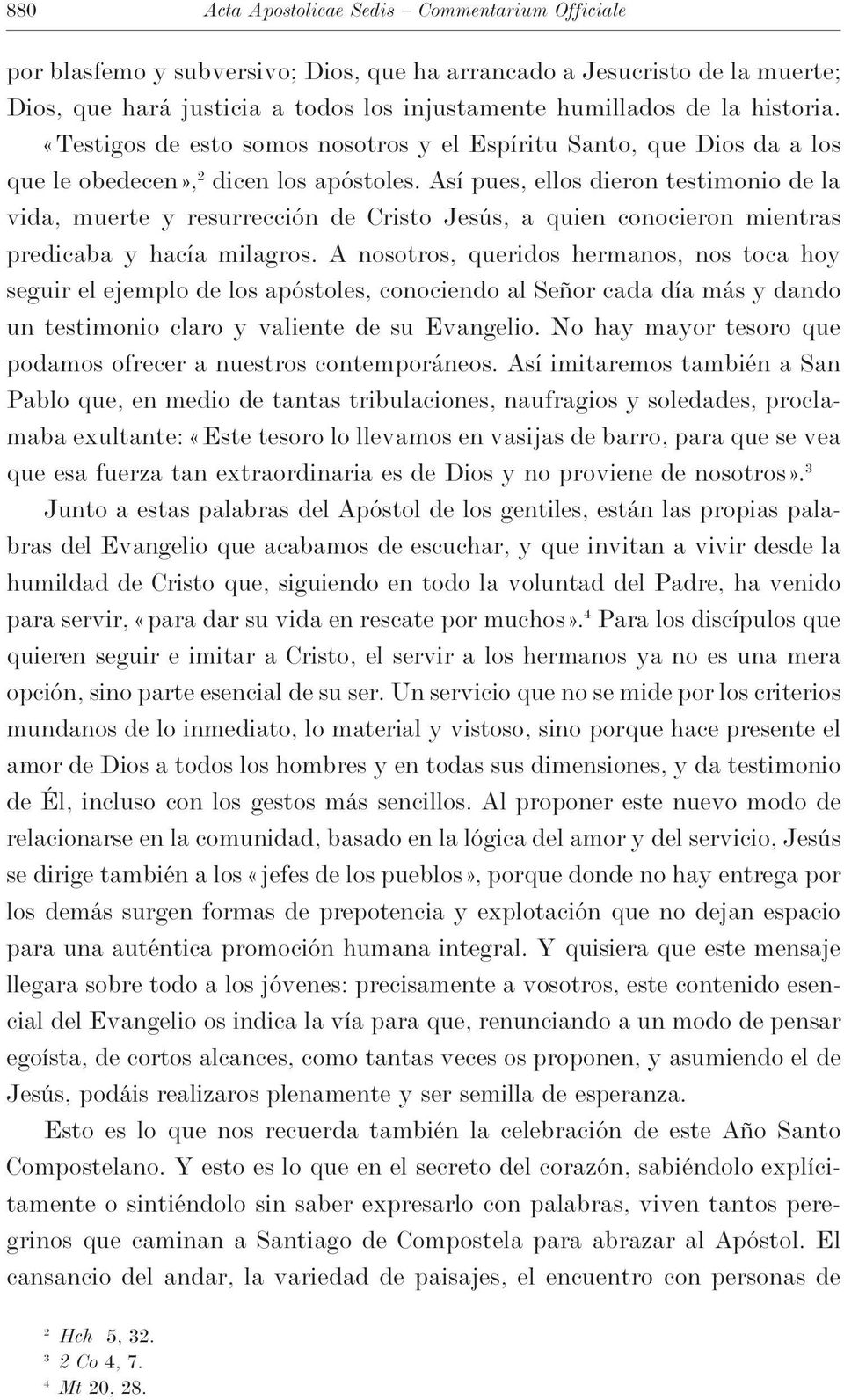 Así pues, ellos dieron testimonio de la vida, muerte y resurrección de Cristo Jesús, a quien conocieron mientras predicaba y hacía milagros.