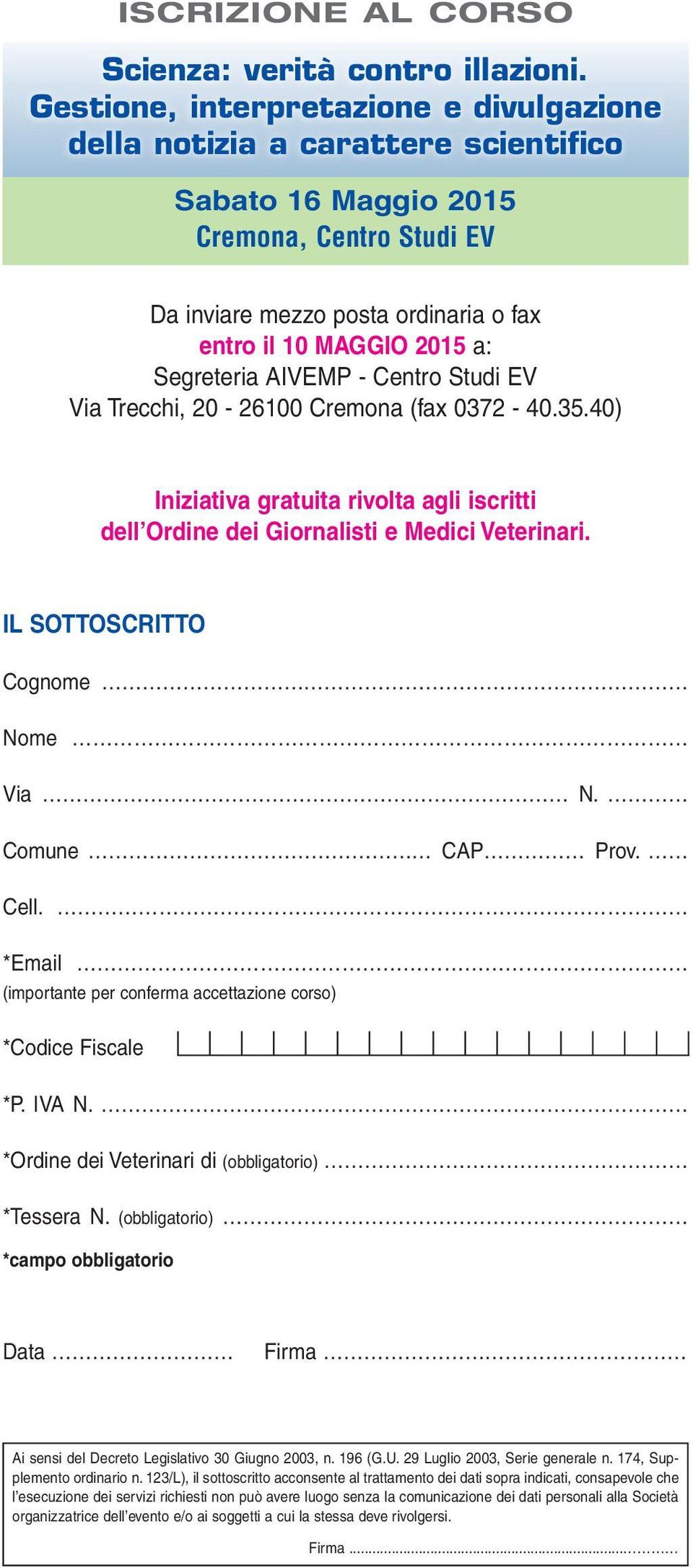 20-26100 Cremona (fax 0372-40.35.40) Iniziativa gratuita rivolta agli iscritti dell Ordine dei Giornalisti e Medici Veterinari. IL SOTTOSCRITTO Cognome Nome Via N. Comune CAP Prov. Cell.