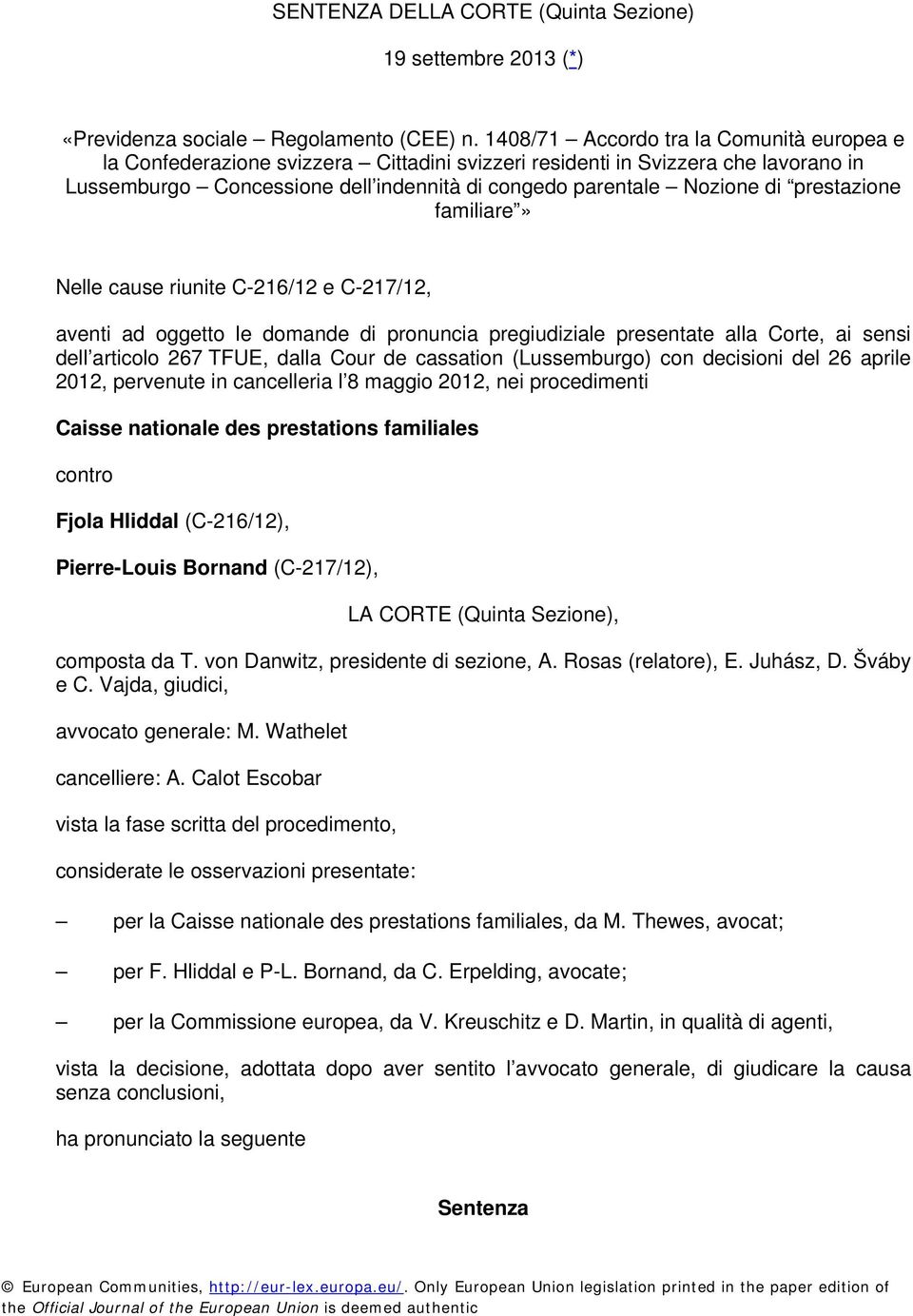 prestazione familiare» Nelle cause riunite C-216/12 e C-217/12, aventi ad oggetto le domande di pronuncia pregiudiziale presentate alla Corte, ai sensi dell articolo 267 TFUE, dalla Cour de cassation