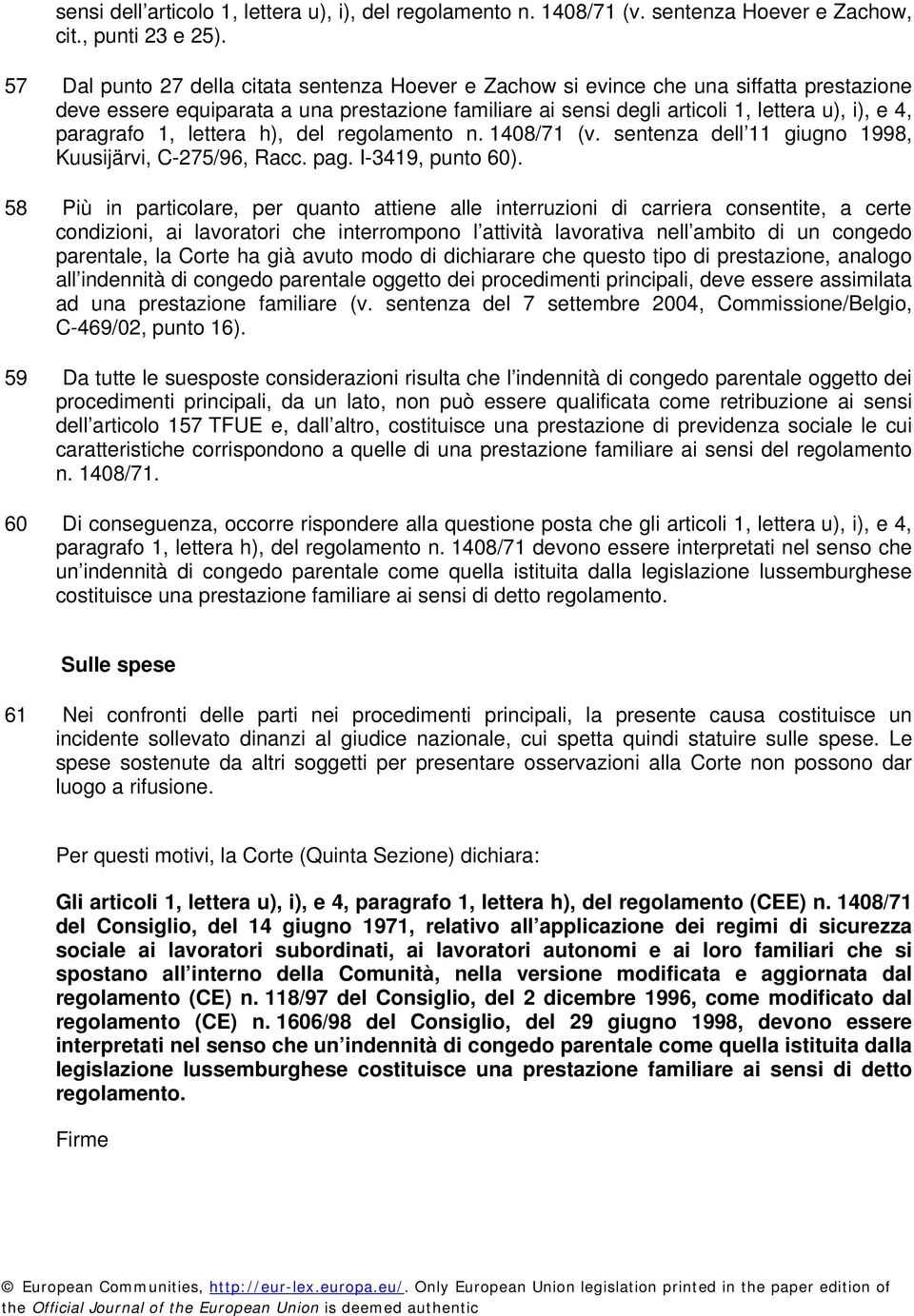 paragrafo 1, lettera h), del regolamento n. 1408/71 (v. sentenza dell 11 giugno 1998, Kuusijärvi, C-275/96, Racc. pag. I-3419, punto 60).