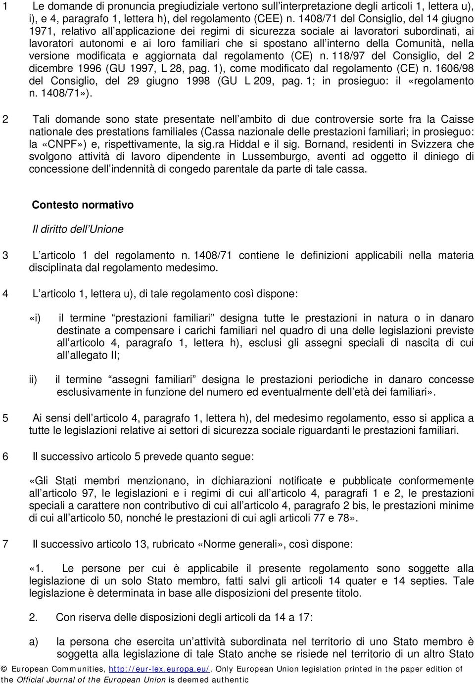 della Comunità, nella versione modificata e aggiornata dal regolamento (CE) n. 118/97 del Consiglio, del 2 dicembre 1996 (GU 1997, L 28, pag. 1), come modificato dal regolamento (CE) n.