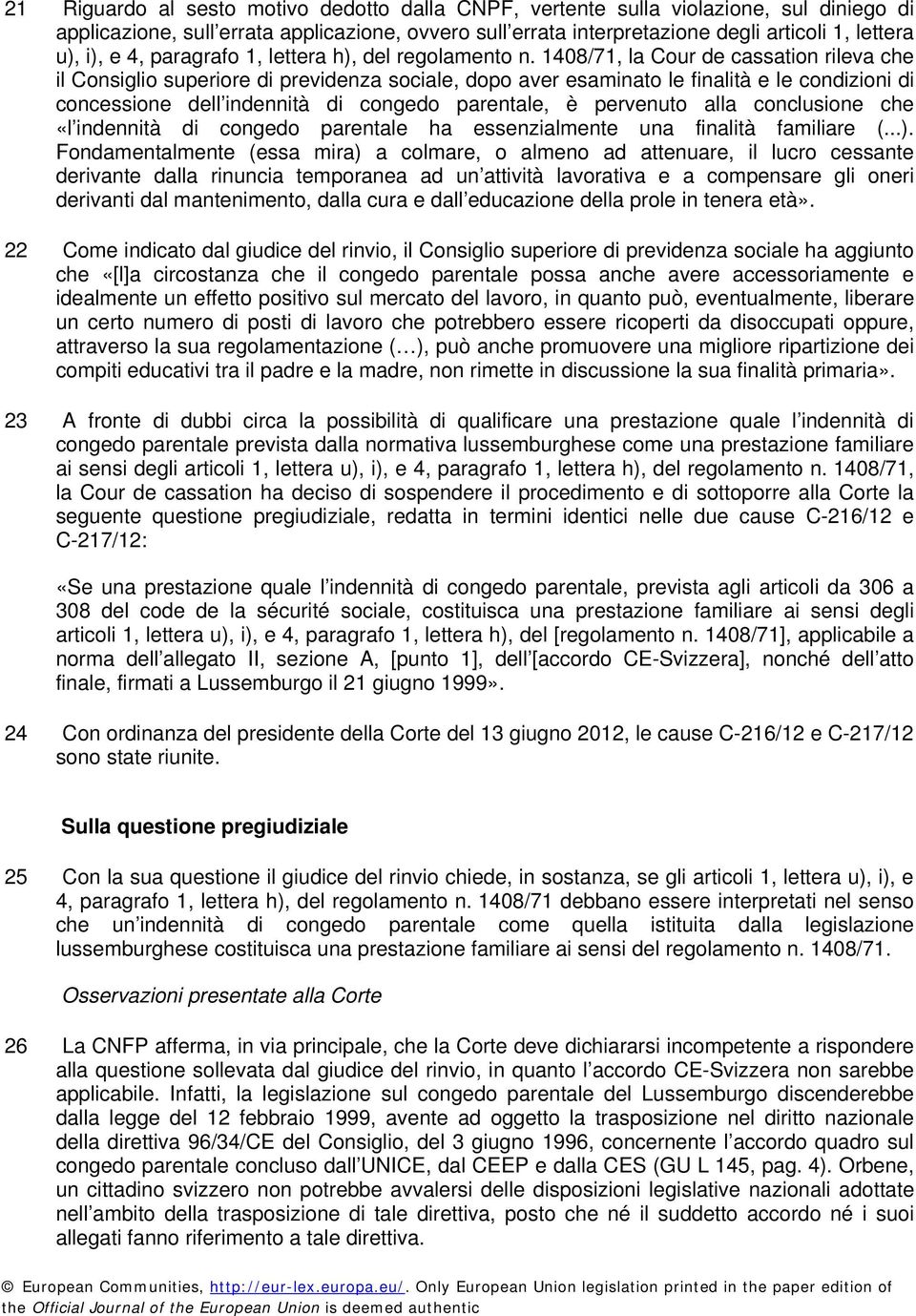 1408/71, la Cour de cassation rileva che il Consiglio superiore di previdenza sociale, dopo aver esaminato le finalità e le condizioni di concessione dell indennità di congedo parentale, è pervenuto