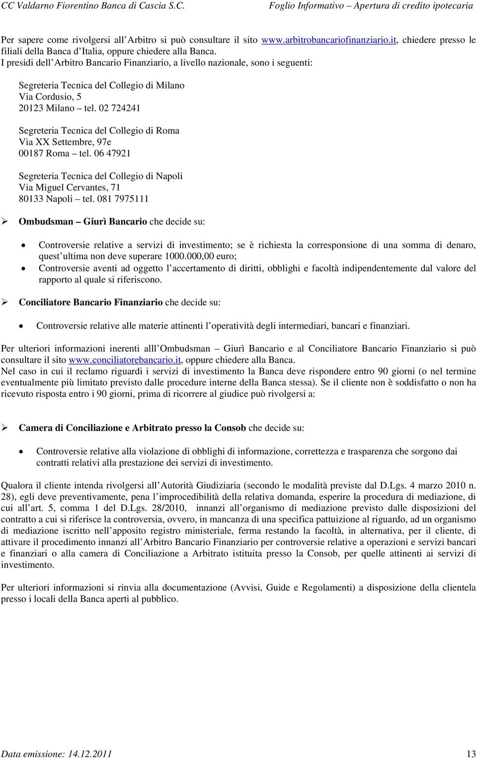 02 724241 Segreteria Tecnica del Collegio di Roma Via XX Settembre, 97e 00187 Roma tel. 06 47921 Segreteria Tecnica del Collegio di Napoli Via Miguel Cervantes, 71 80133 Napoli tel.